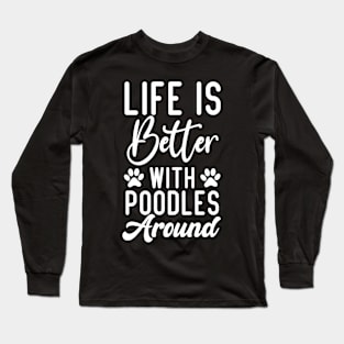 Life Is Better With Poodles Around, Poodle Lovers Long Sleeve T-Shirt